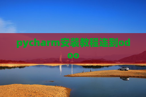 pycharm安装教程连到odoo pycharm安装教程连到odoo